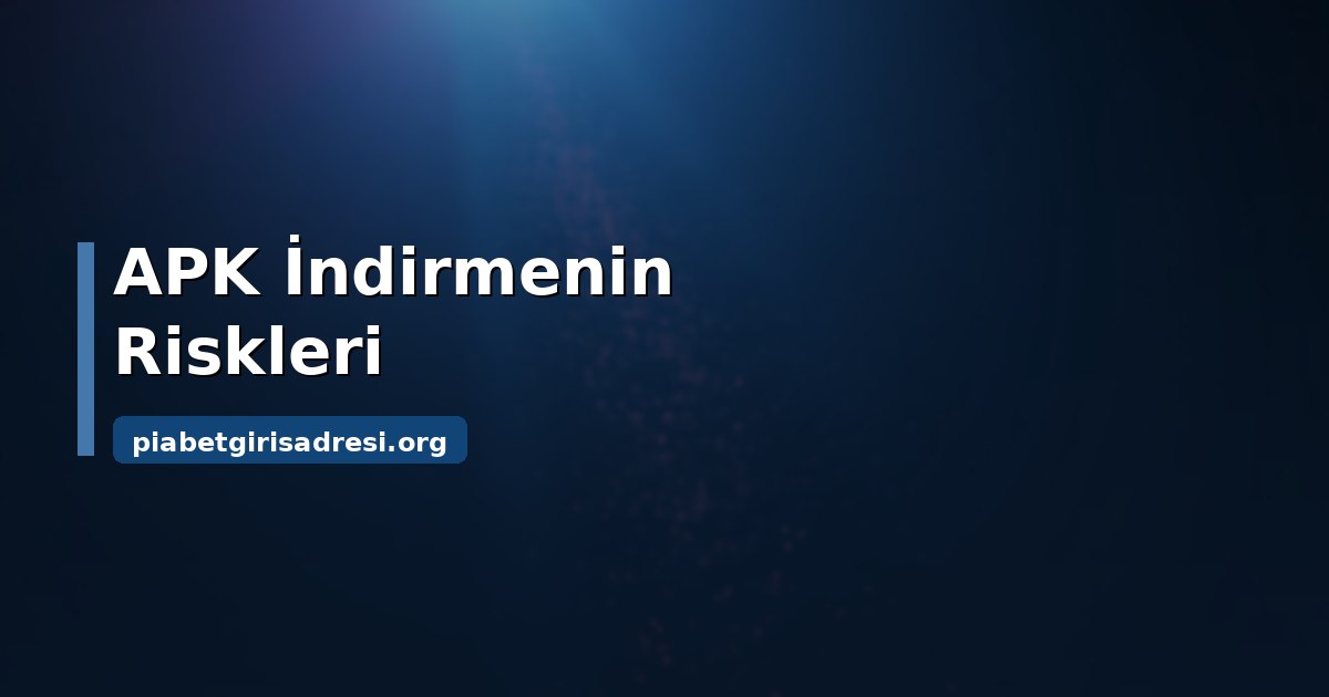 Piabet Mobil Uygulama: APK İndirme Riski ve Güvenli Yol 2 Piabet mobil uygulama ve APK indirme riski değerlendirmesi